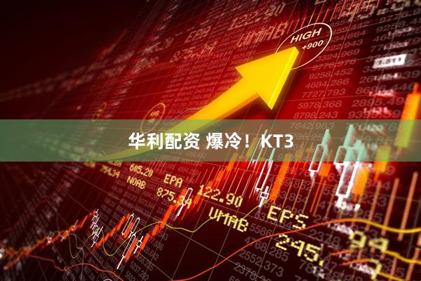 华利配资 爆冷！KT3