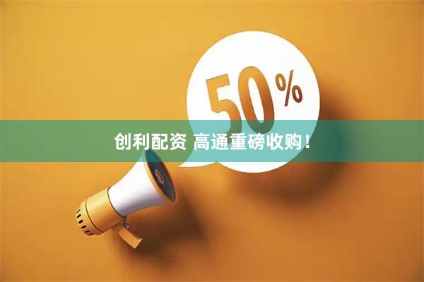 创利配资 高通重磅收购！